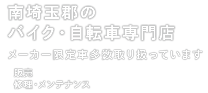 南埼玉郡のバイク・自転車専門店 メーカー限定車多数取り扱っています 販売、修理・メンテナンス BIKE&BICYCLE SHOP